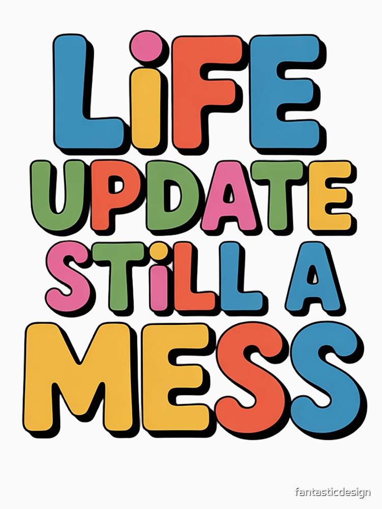 Sarcastic Funny Humor Art Design Life Update Still A Mess by fantasticdesign