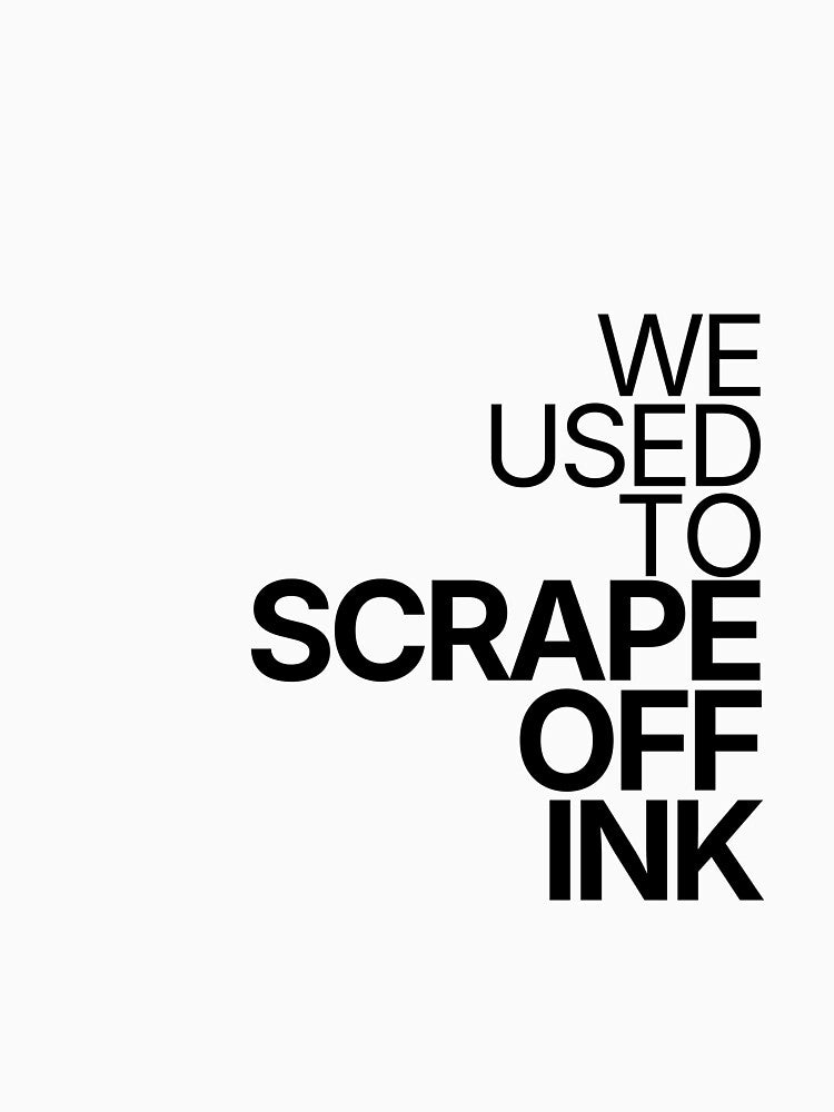 We Used To Scrape Off Ink by TheRulingPen