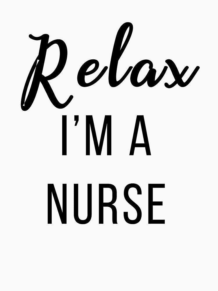 Relax I'm a Nurse by TrendJunky