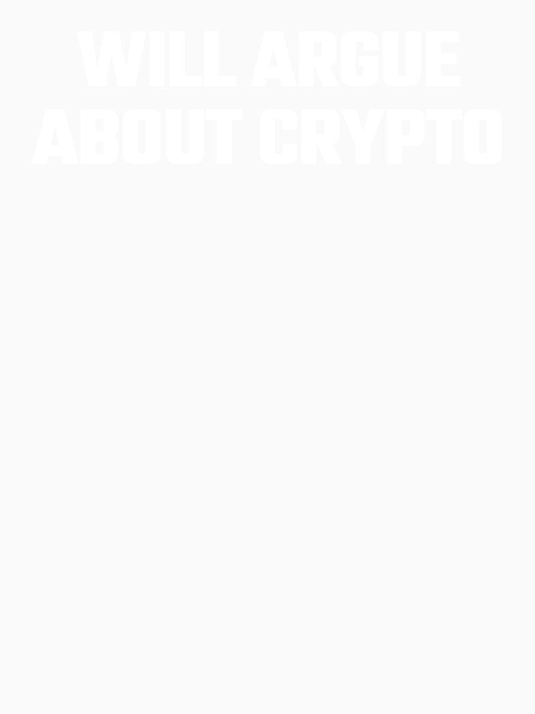 Will Argue About Crypto - White Text by Fight The Shirts