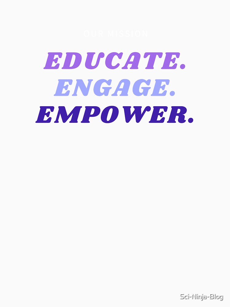 Our Mission: Educate, Engage, Empower (black background) by Sci-Ninja-Blog