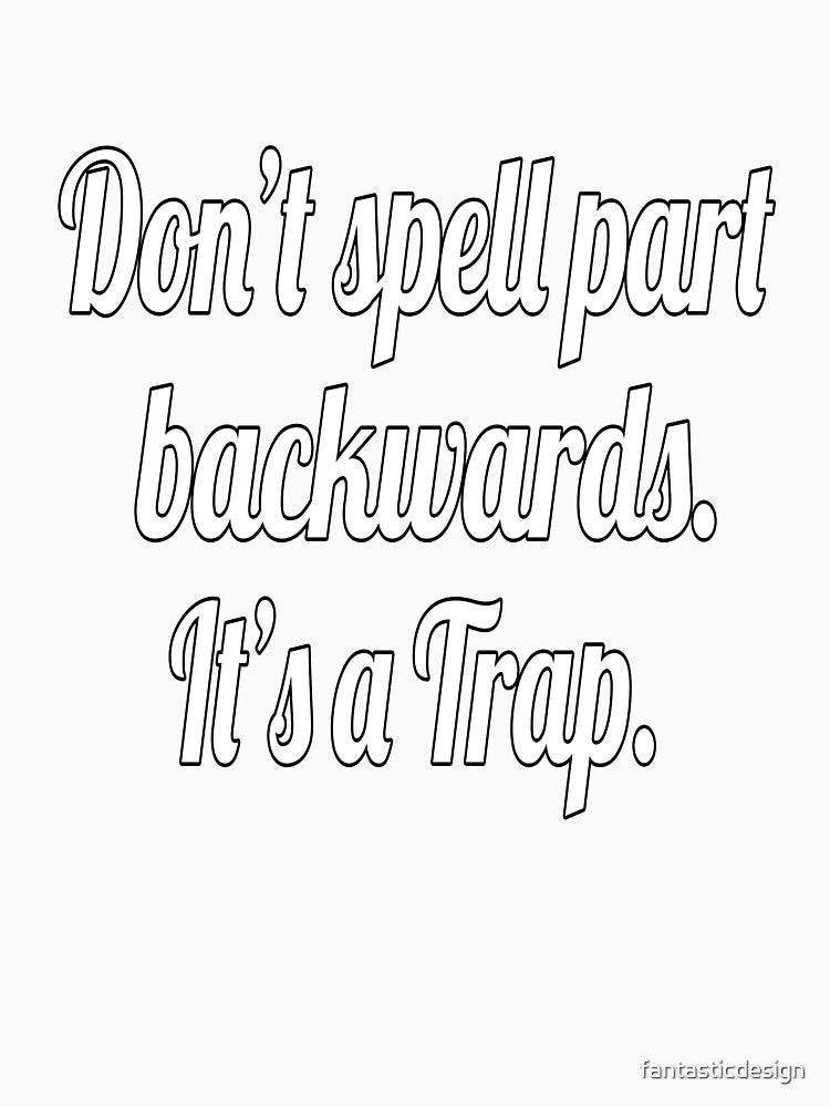 Funny Sarcastic Pun Humor Don't Spell Part Backwards. It's A Trap. by fantasticdesign