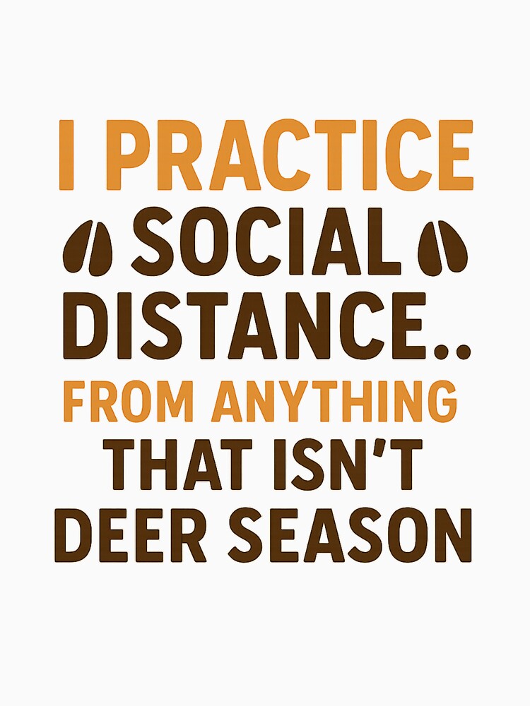 I Practice Social Distance – Deer Season Hunting Quote by Eric’s Creative Corner