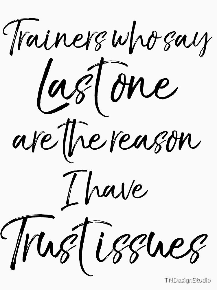 Trainers Who Say Last One are the Reason I Have Trust Issues Funny Workout Quote by TNDesignStudio