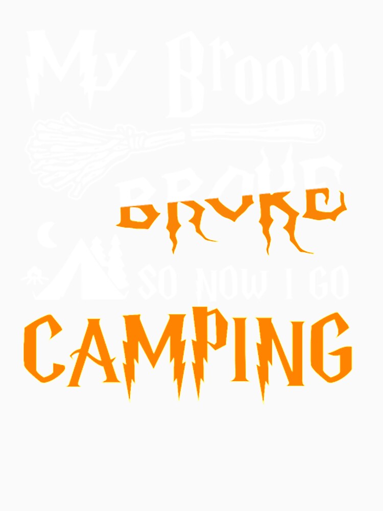My Broom Broke So Now I Go Camping by Clavitaps