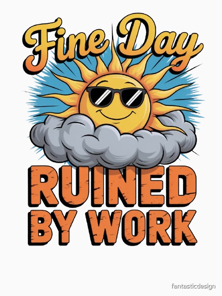 Funny Sarcastic Humor Art Design Fine Day Ruined By Work by fantasticdesign