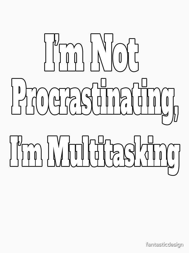 Sarcastic Funny Humor Not Procrastinating I'm Multitasking by fantasticdesign