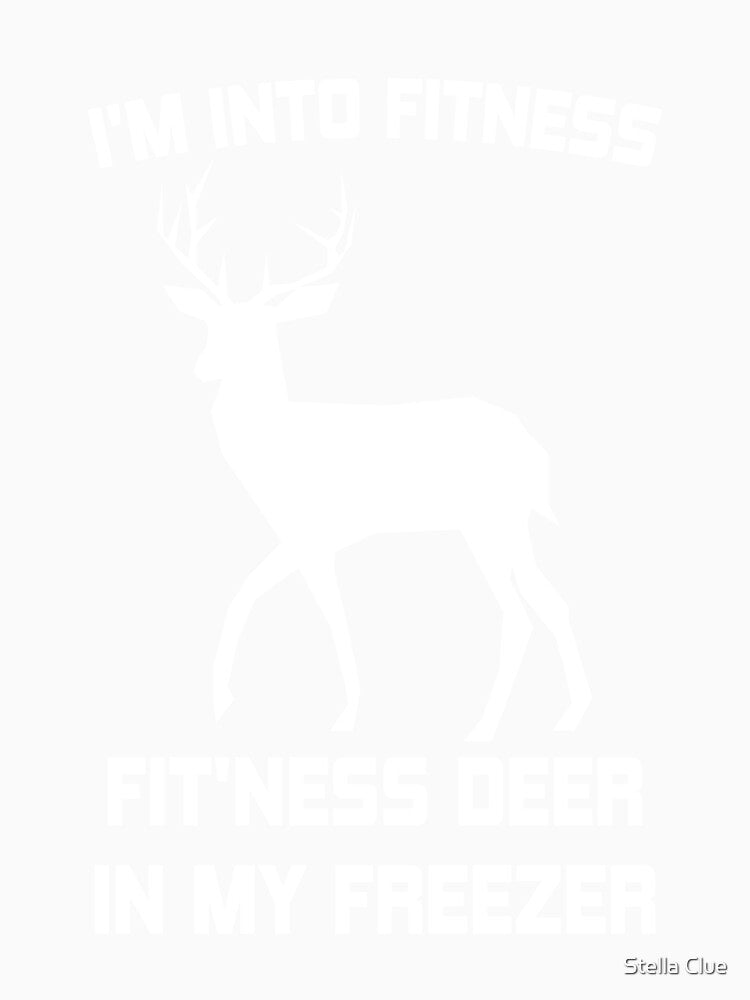 I'm Into Fitness Fit'ness Deer in My Freezer Deer Hunting by Stella Clue