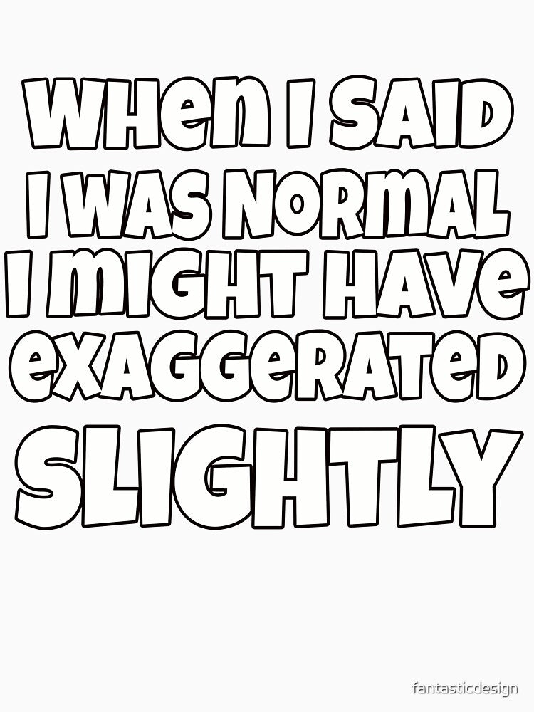 Sarcastic Humor When I Said I Was Normal I Might Have Exaggerated Slightly by fantasticdesign