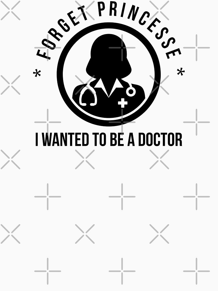 Forget Princess, I Wanted to be a doctor - Feminist Doctor Design by Theleochick