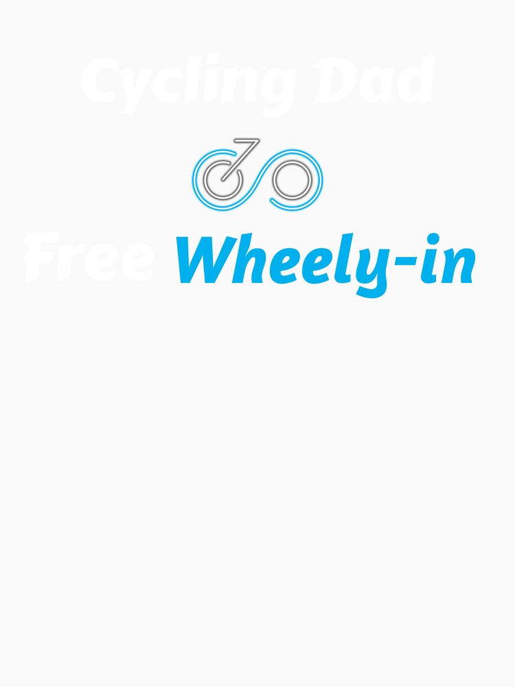 Cycling Dad, Free Wheely-in - Dad Cycling by GreyTee