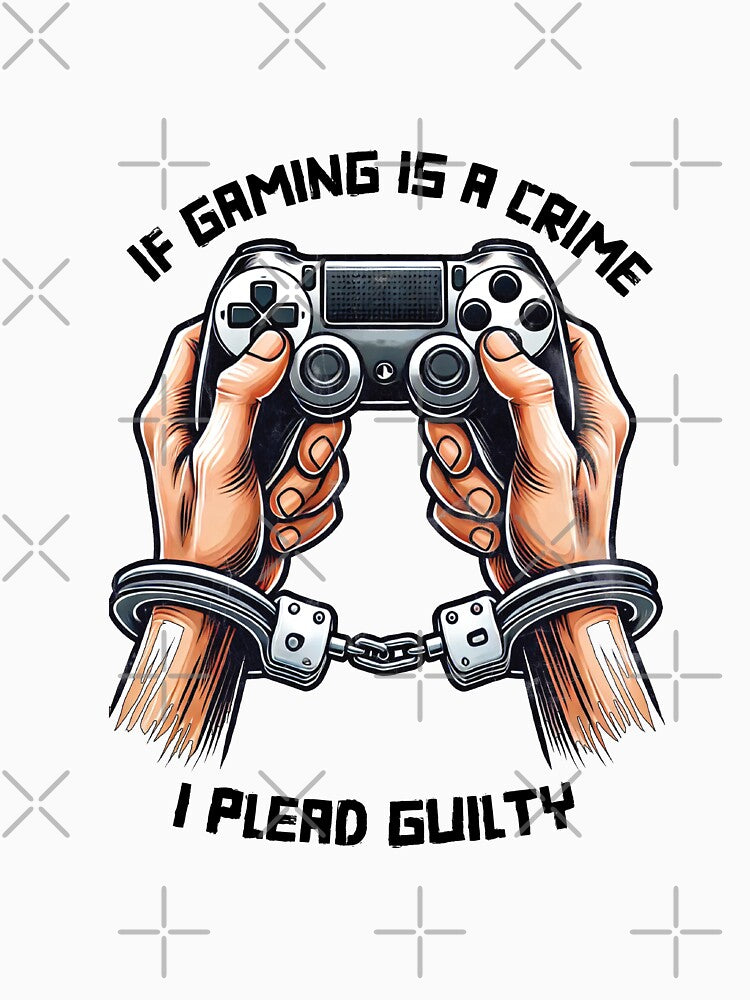 If Gaming Is a Crime, I Plead Guilty by GameLoreGifts