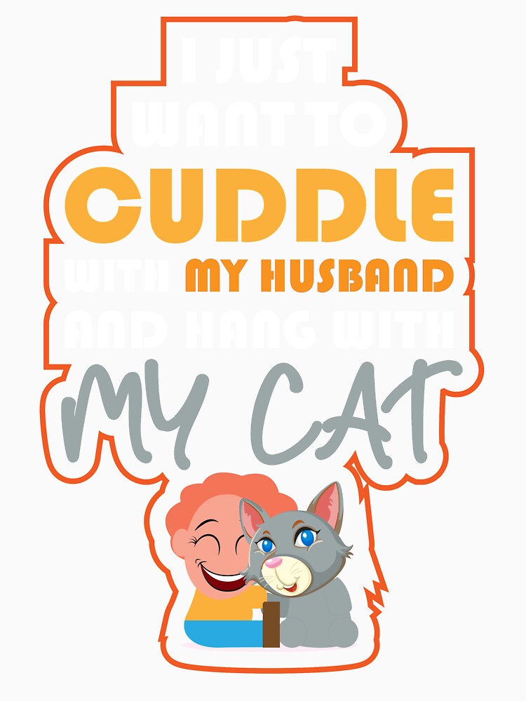 I just want to Cuddle With My Husband and hang with my cat: thanksgiving,wedding,event,christmas,sarcastic,laughing,hug. by comeonyassine21