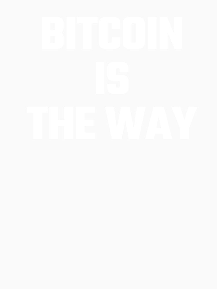 Bitcoin is the Way - White Text by Fight The Shirts