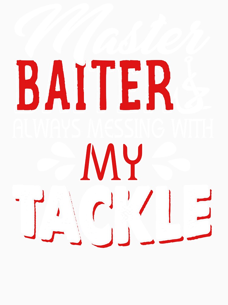 Fishing - Master Baiter Always Messing With My Tackle by UnknownArtistt