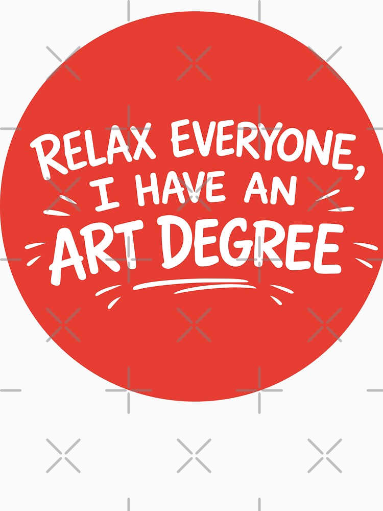 RELAX EVERYONE, I HAVE AN ART DEGREE by PIXEL POP DESIGNS - Beyond the Norm!