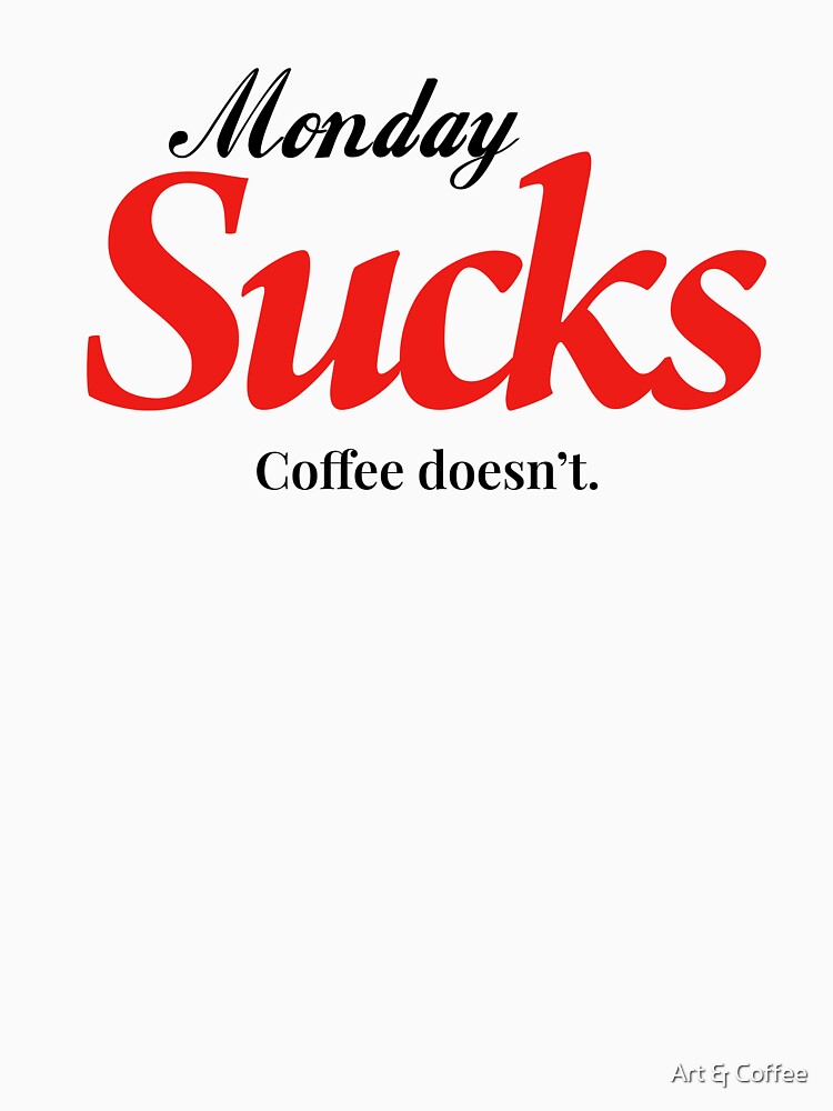 Monday Sucks Coffee Doesn’t by Art & Coffee
