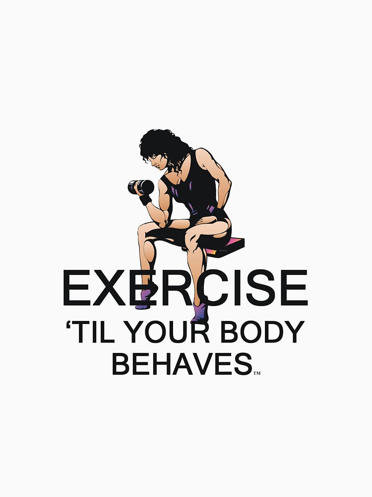 Exercise Til Your Body Behaves by teepossible