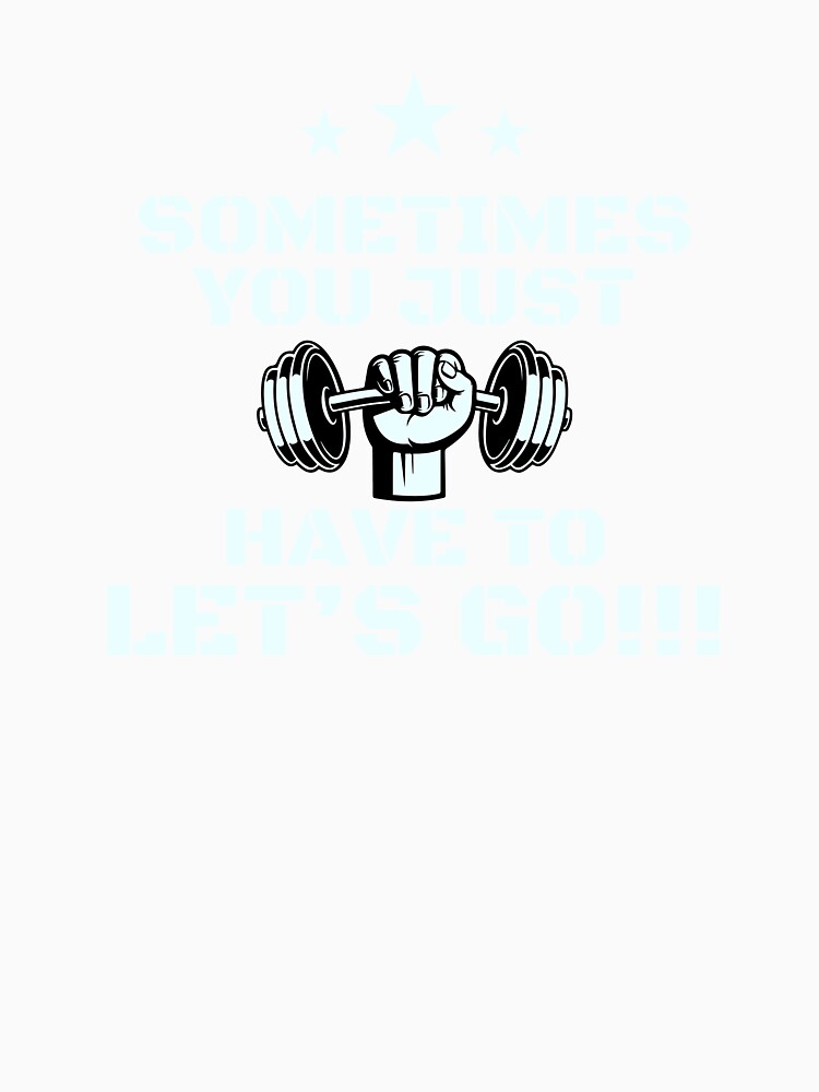 Funny Gym T-shirt | Sometimes you just have to lets go! by runeroge13
