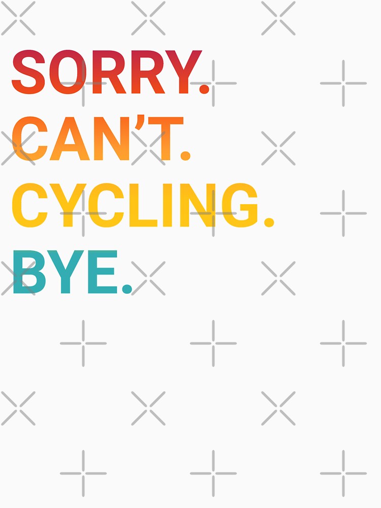 Sorry Can't CYCLING Bye Funny CYCLING by YukiShop