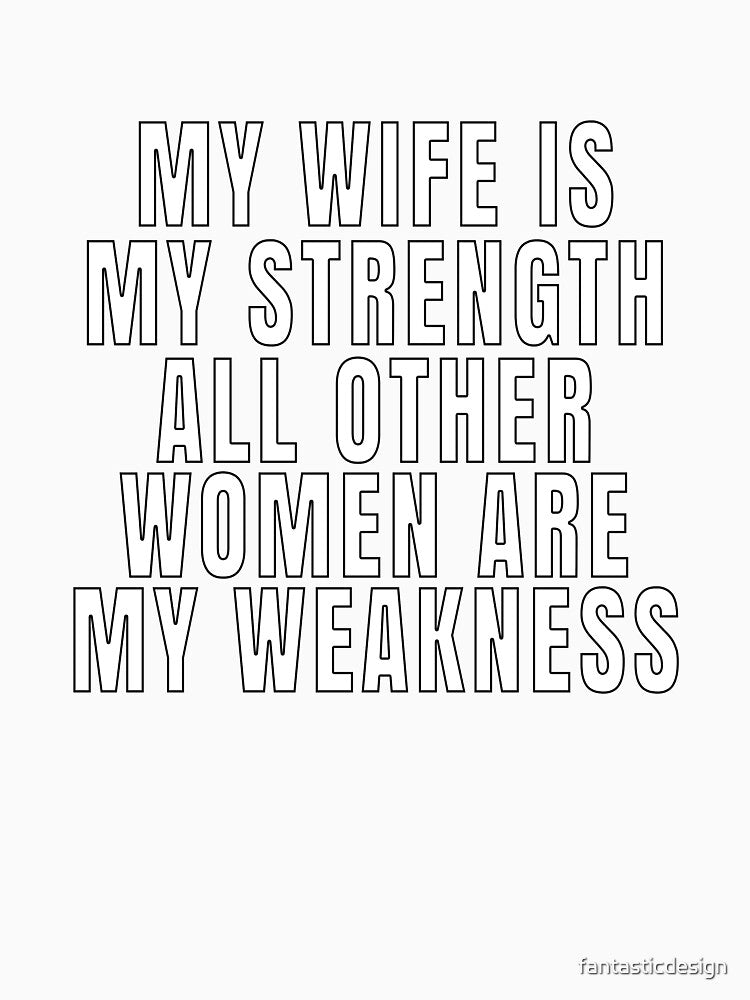 Funny Sarcastic Saying My Wife Is My Strength by fantasticdesign