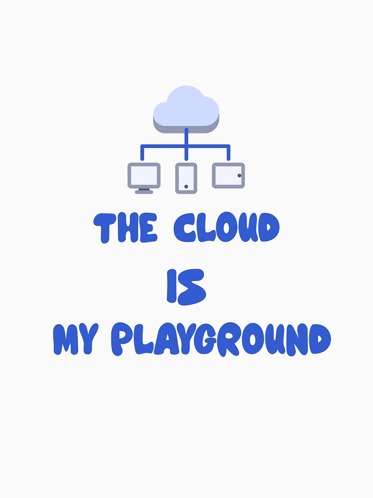 The Cloud Is My Playground | Funny Tech & Programmer Quote Design for Developers and IT Enthusiasts by Ani-24