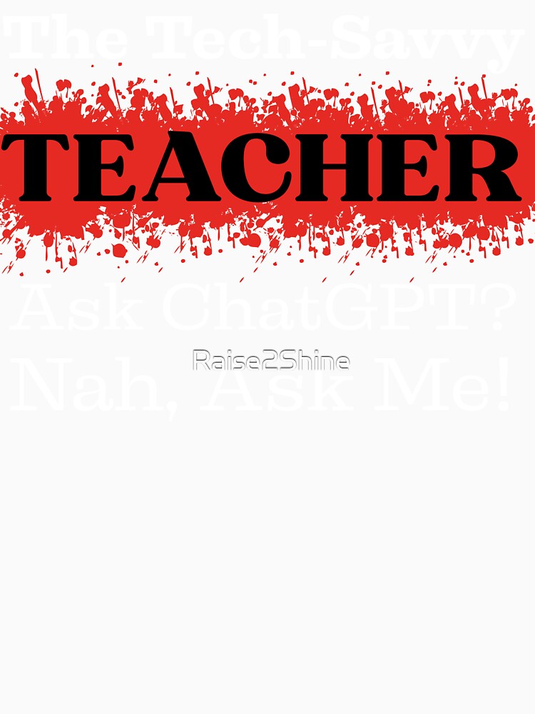 The Tech-Savvy Teacher, Ask ChatGPT? Nah, Ask Me Design by Raise2Shine