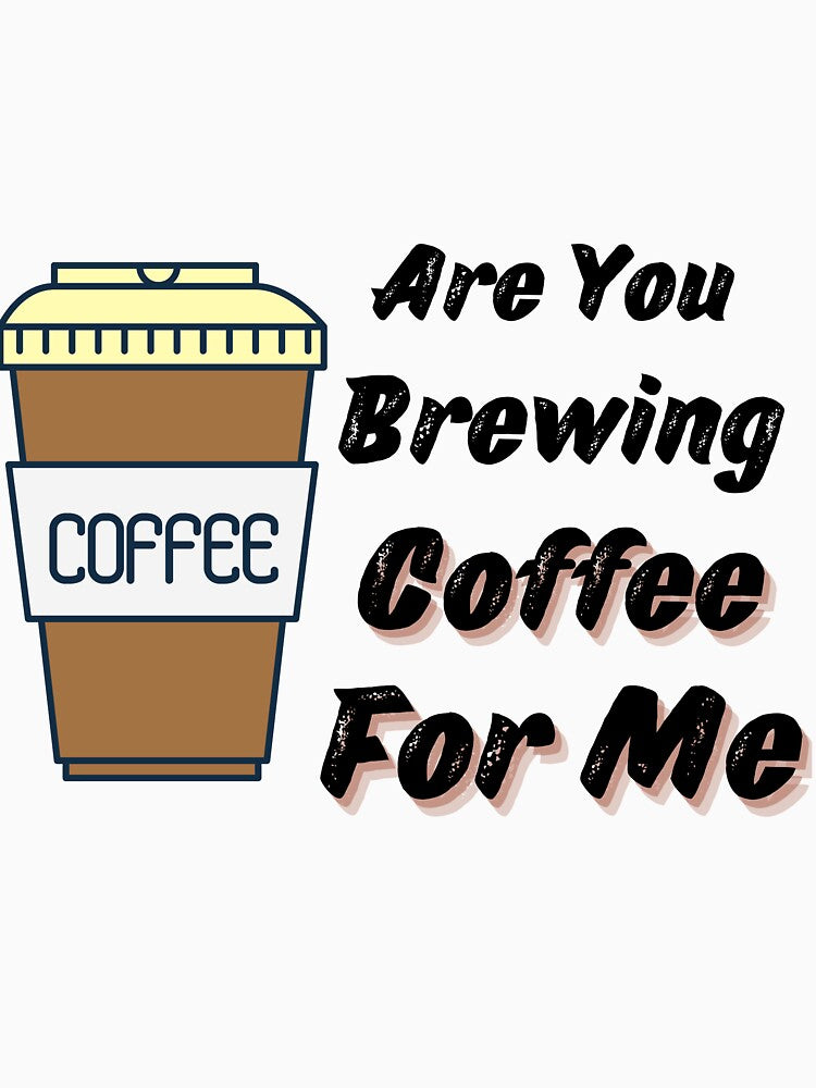 Are You Brewing Coffee For Me V4 by zakariadesigner
