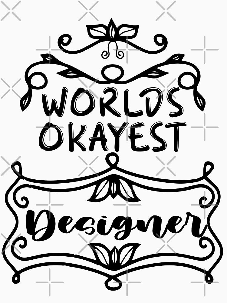 Worlds Okayest Designer - Funny Designer Quote Gift Idea For Men and Womens by Mmmm3344