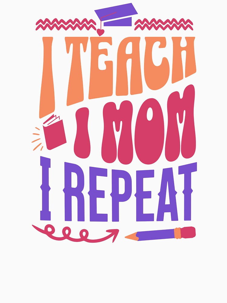 I Teach. I Mom. I Repeat. Teacher Mom by DomTeesHaven
