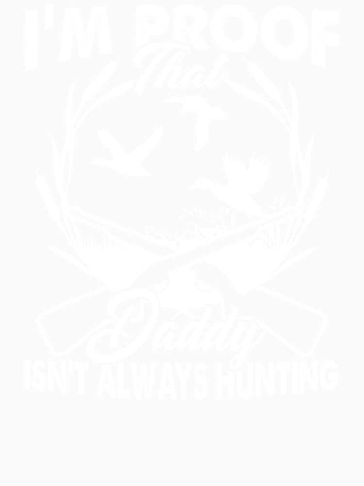 I'm Proof That Daddy Isn't Always Hunting by UnknownArtistt