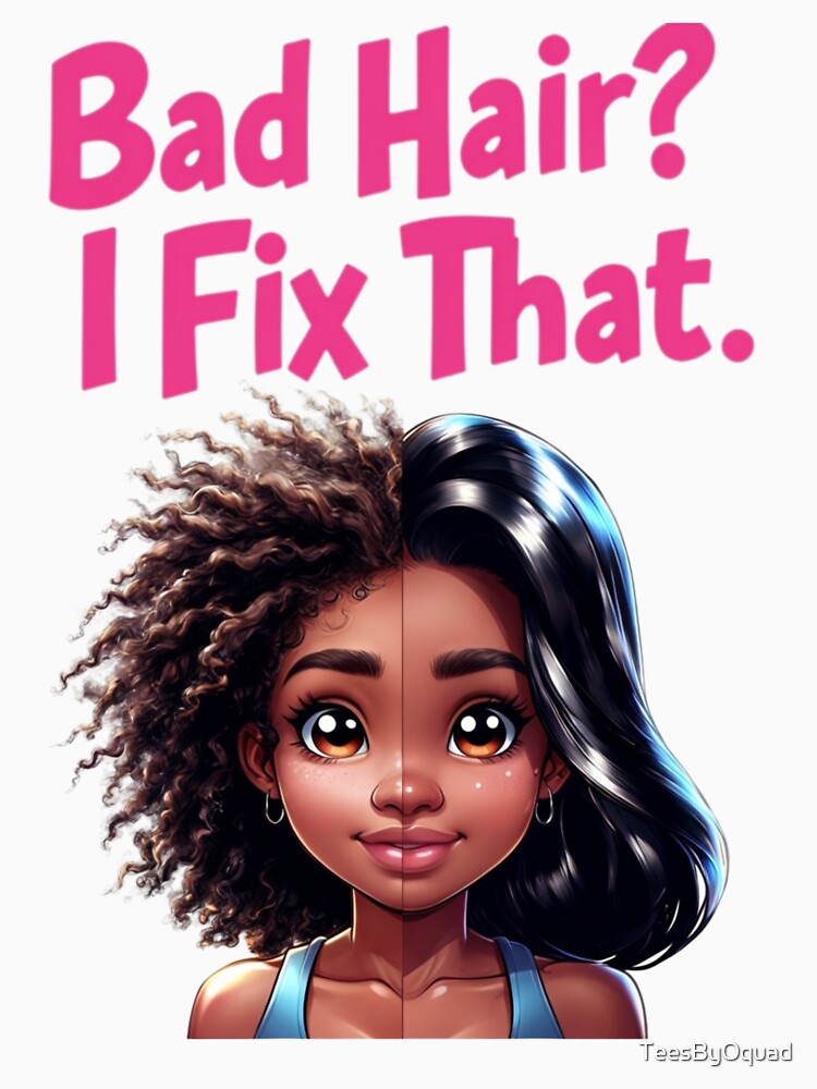Bad Hair? I Fix That. T-Shirt by TeesByOquad
