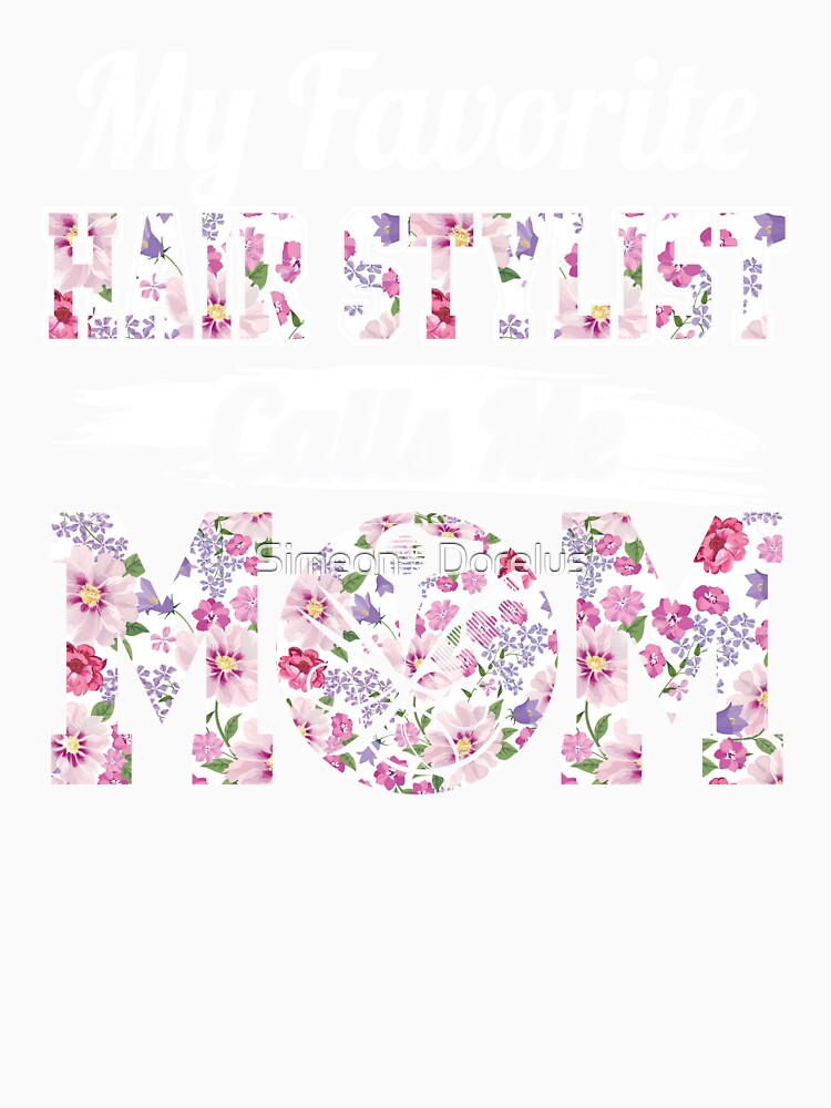 Floral My Favorite Hair Stylist Calls Me Mom Mothers Day by Simeon	 Dorelus
