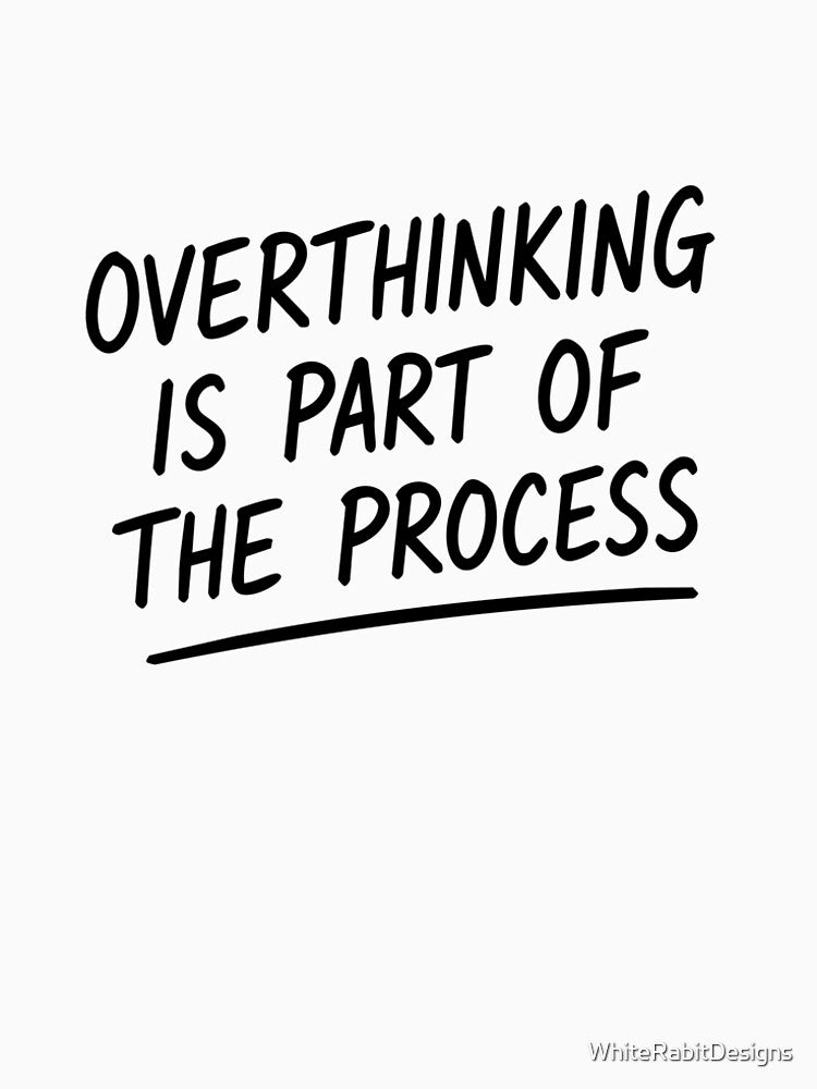 Overthinking is part of the process by WhiteRabitDesigns