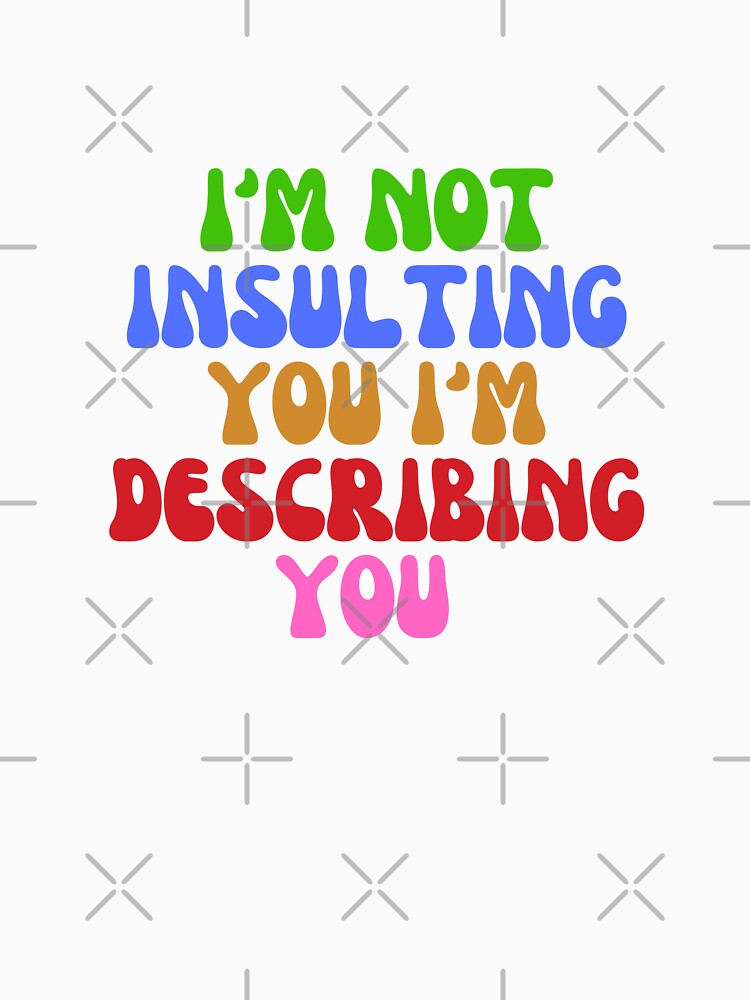 i'm not insulting you i'm describing you by AngelArtss