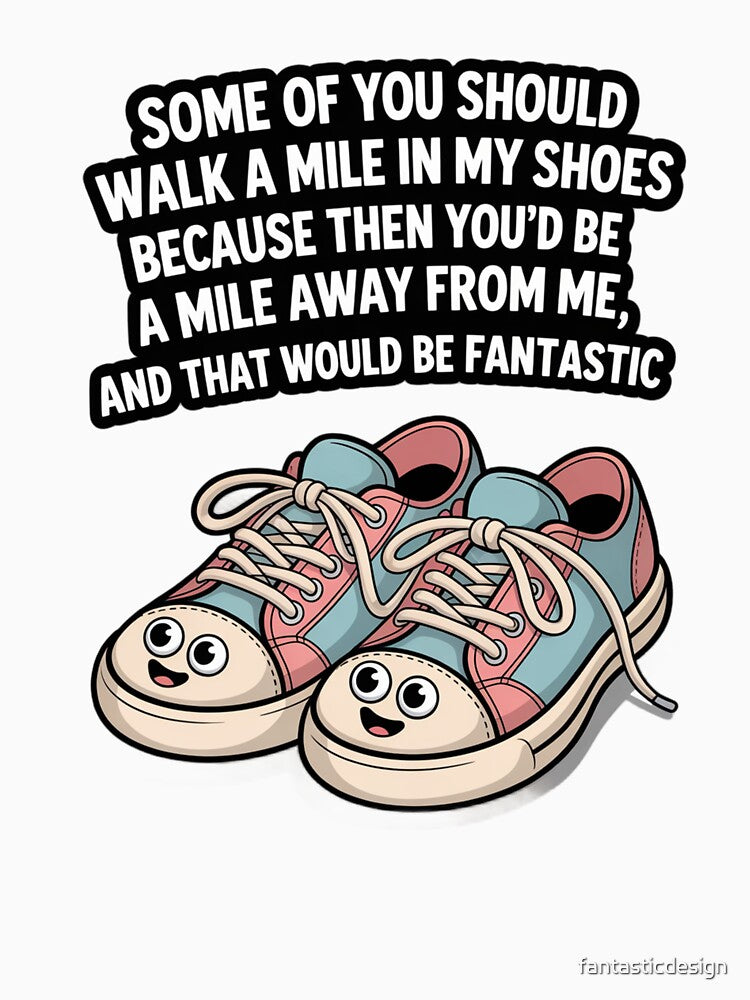 Funny Humor Some of you should walk a mile in my shoes by fantasticdesign