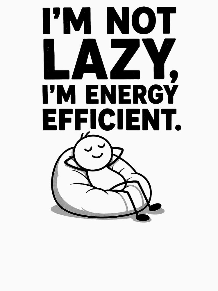 I'm Not Lazy I'm Energy Efficient Funny Lazy Humor Design by Mavriboy