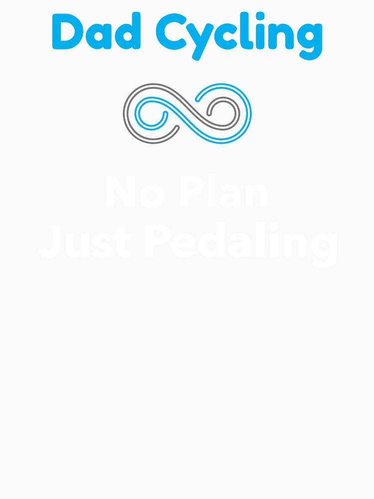 No Plan, Just Pedaling - Dad Cycling by GreyTee
