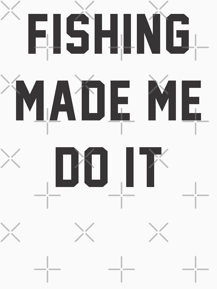 Fishing Made Me Do It Quotes by goodspy