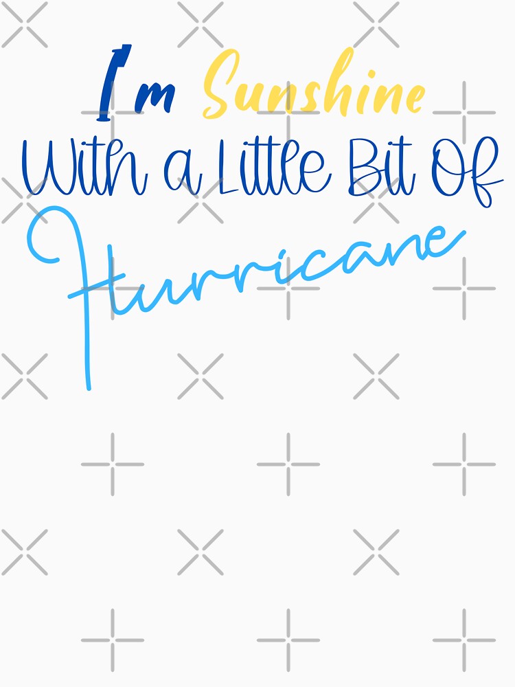 I'm Sunshine With A Little Bit Of Hurricane by MyMysTShirts