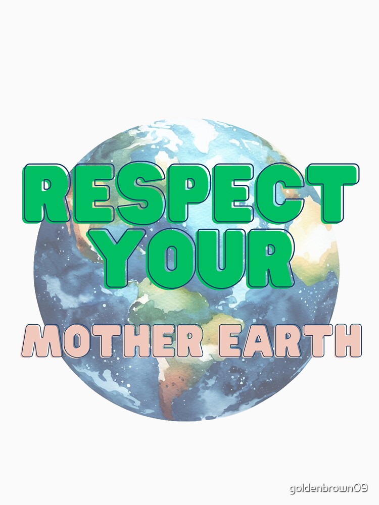 Respect your Mother Earth by goldenbrown09