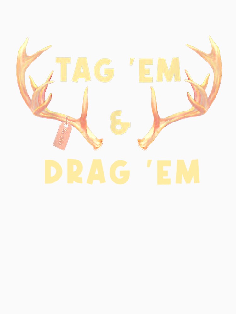 Tag 'Em And Drag 'Em Funny Hunting by taaddison50