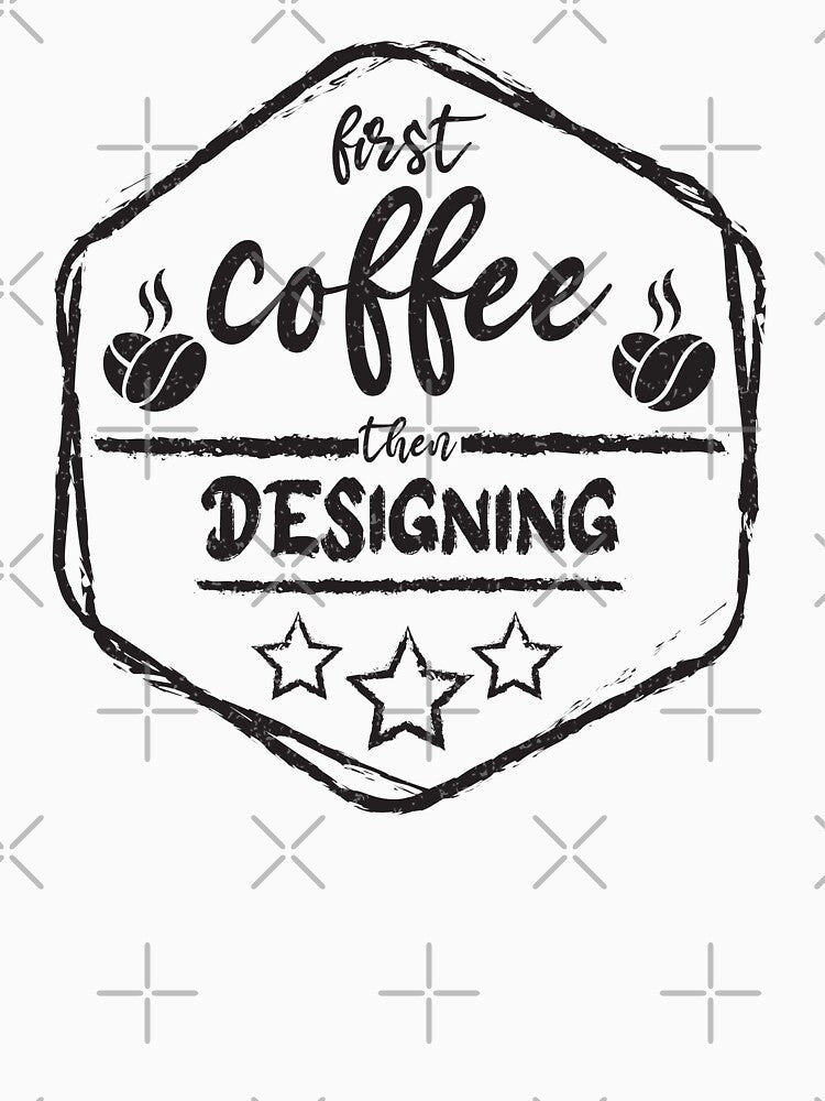 First Coffee Then designing - Funny designing quote gift idea For Men and Women by Mmmm3344