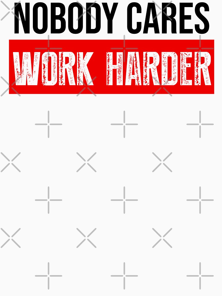 Nobody Cares Work Harder Motivational Quote by BRVART