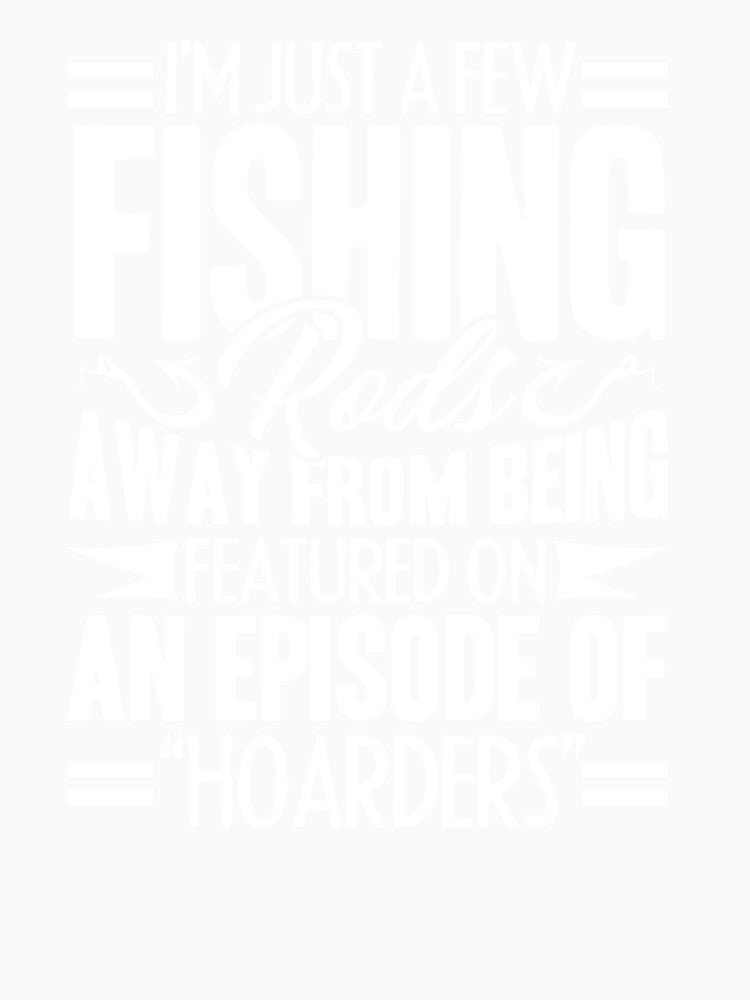 Fishing - I'm Just A Few Fishing Rods by UnknownArtistt