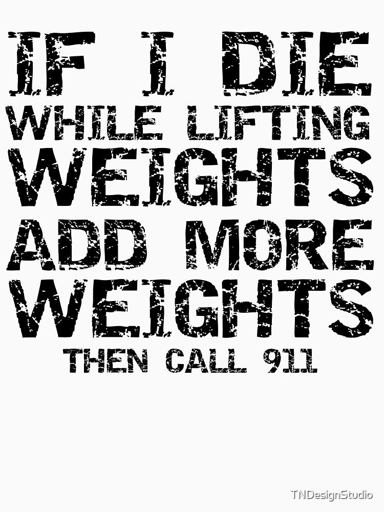 Distressed If I Die While Lifting Weights Add More Weights then Call 911 Funny Workout Quote by TNDesignStudio