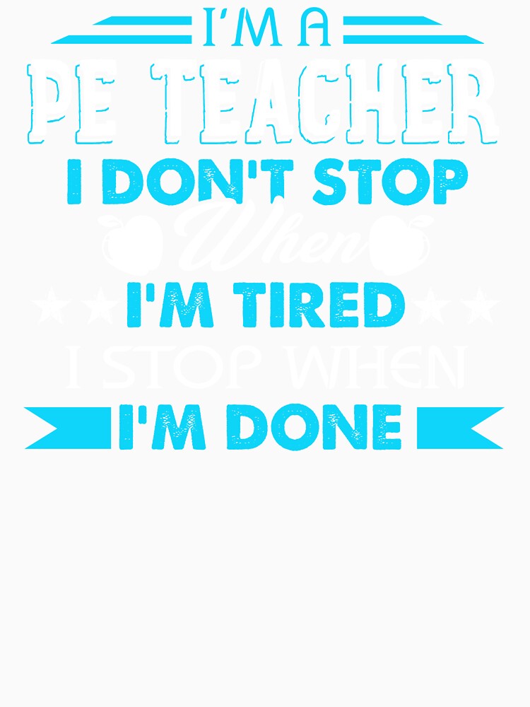I'm A PE Teacher I'm Stop When I'm Done by UnknownArtistt