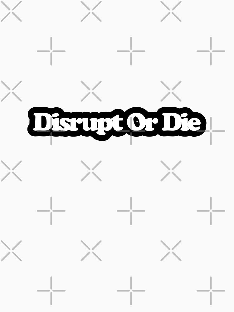 Disrupt Or Die - The Audacity Art by dsxclothing