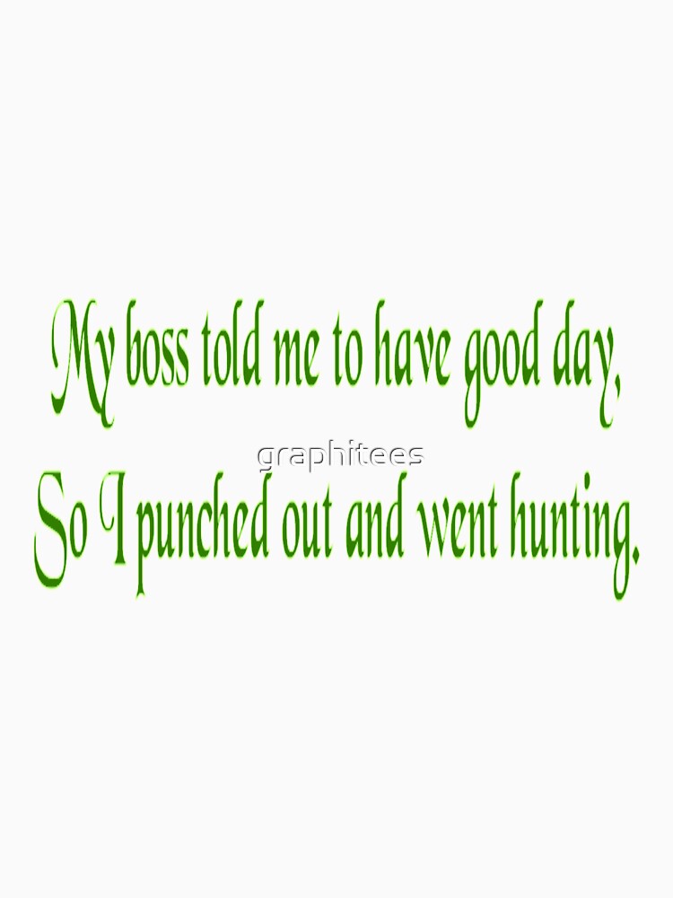 Have a good day So I went hunting by graphitees