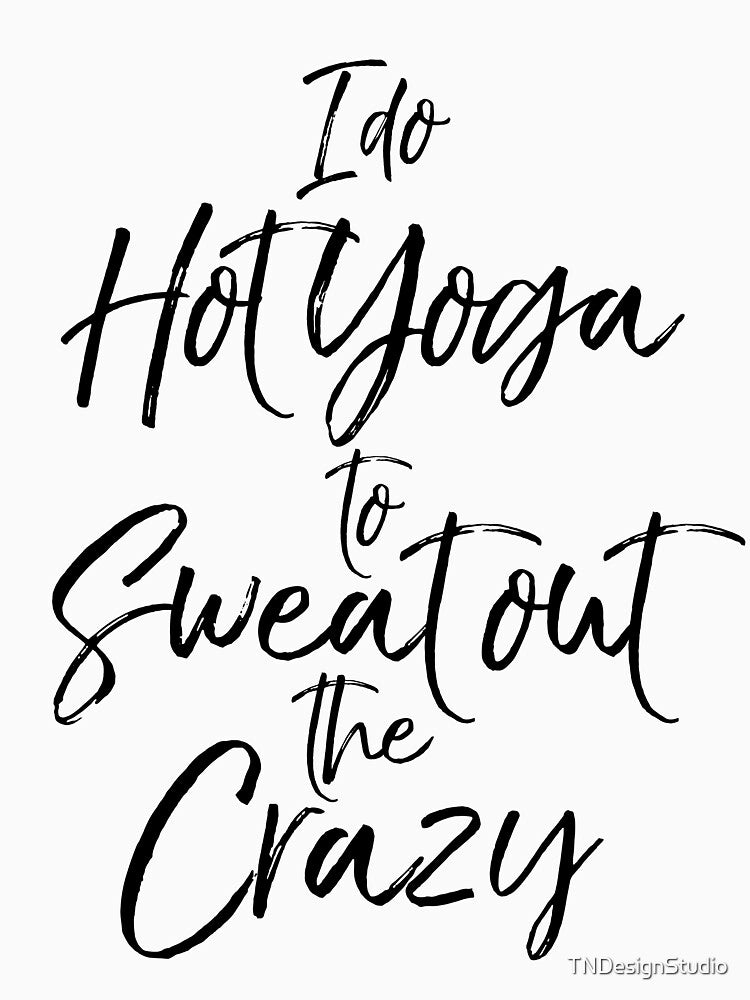Funny I Do Hot Yoga to Sweat Out the Crazy Cute Yoga Quote by TNDesignStudio